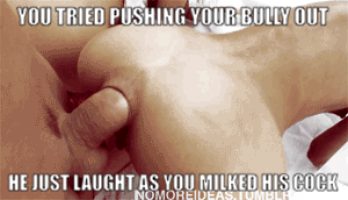Your bully let you do all the work with your tight anus